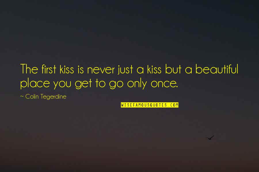 First Kiss Love Quotes By Colin Tegerdine: The first kiss is never just a kiss