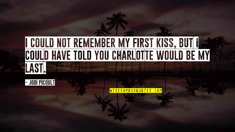 First Kiss Love Quotes By Jodi Picoult: I could not remember my first kiss, but