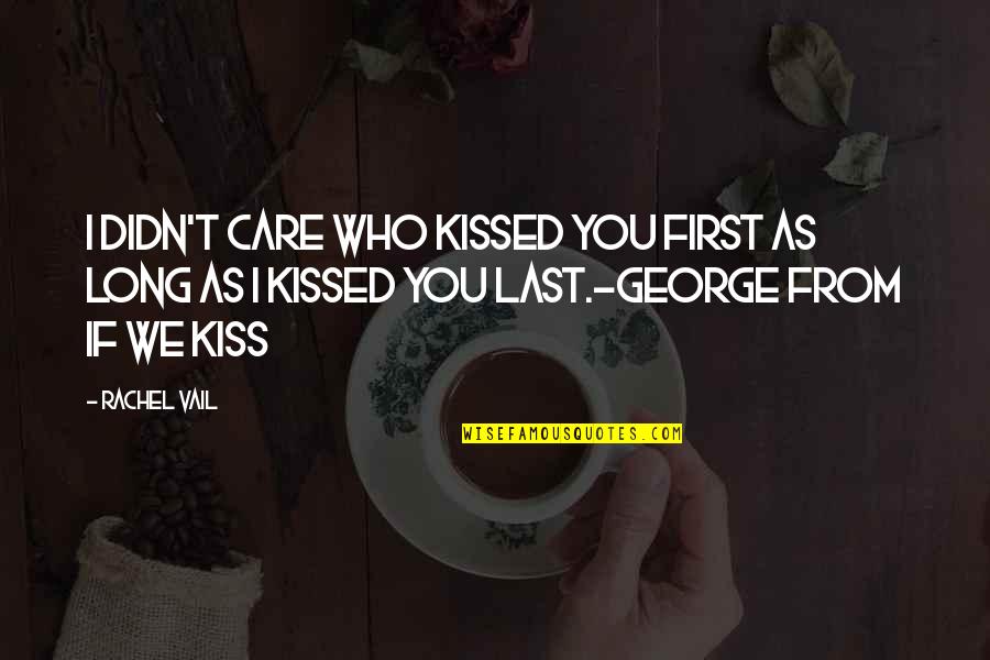 First Kiss Love Quotes By Rachel Vail: I didn't care who kissed you first as