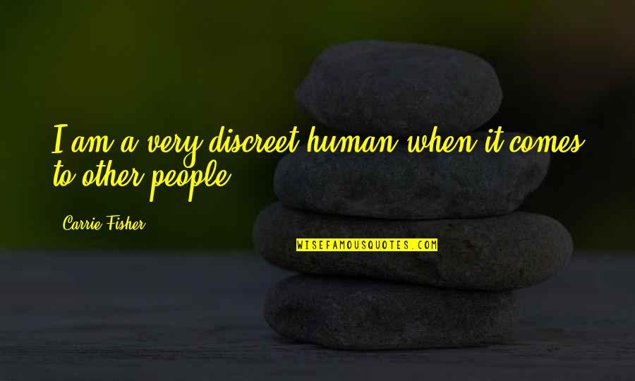 First Kiss On Cheek Quotes By Carrie Fisher: I am a very discreet human when it First Kiss On Cheek Quotes By Carrie Fisher: I am a very discreet human when it