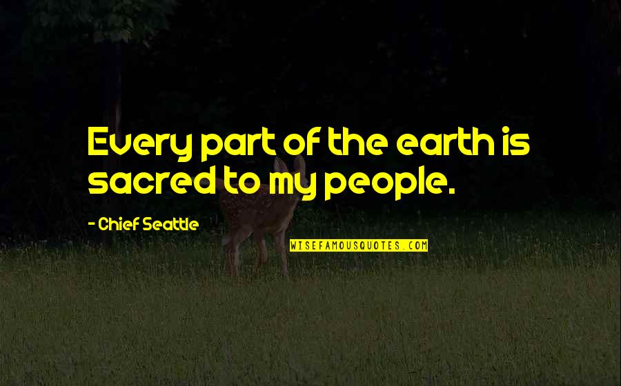 First Kiss On Cheek Quotes By Chief Seattle: Every part of the earth is sacred to