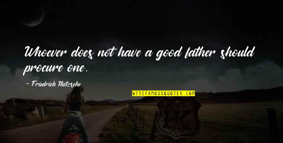 First Kiss Poems Quotes By Friedrich Nietzsche: Whoever does not have a good father should