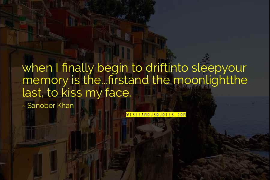 First Kiss Poems Quotes By Sanober Khan: when I finally begin to driftinto sleepyour memory