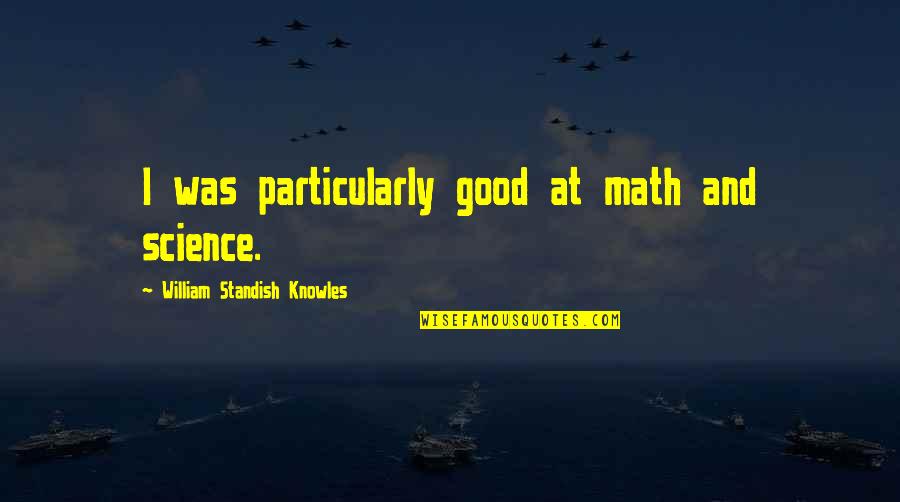 First Kiss Poems Quotes By William Standish Knowles: I was particularly good at math and science.