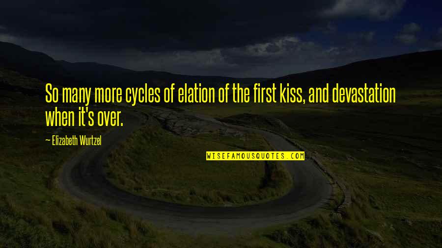 First Kiss Quotes By Elizabeth Wurtzel: So many more cycles of elation of the