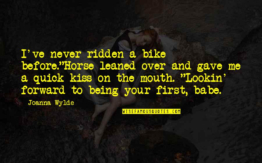 First Kiss Quotes By Joanna Wylde: I've never ridden a bike before."Horse leaned over