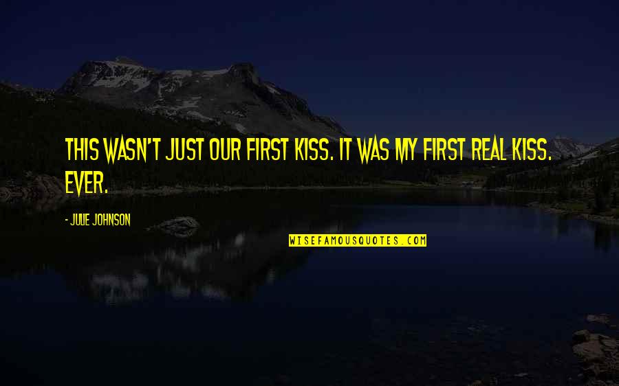 First Kiss Quotes By Julie Johnson: This wasn't just our first kiss. It was