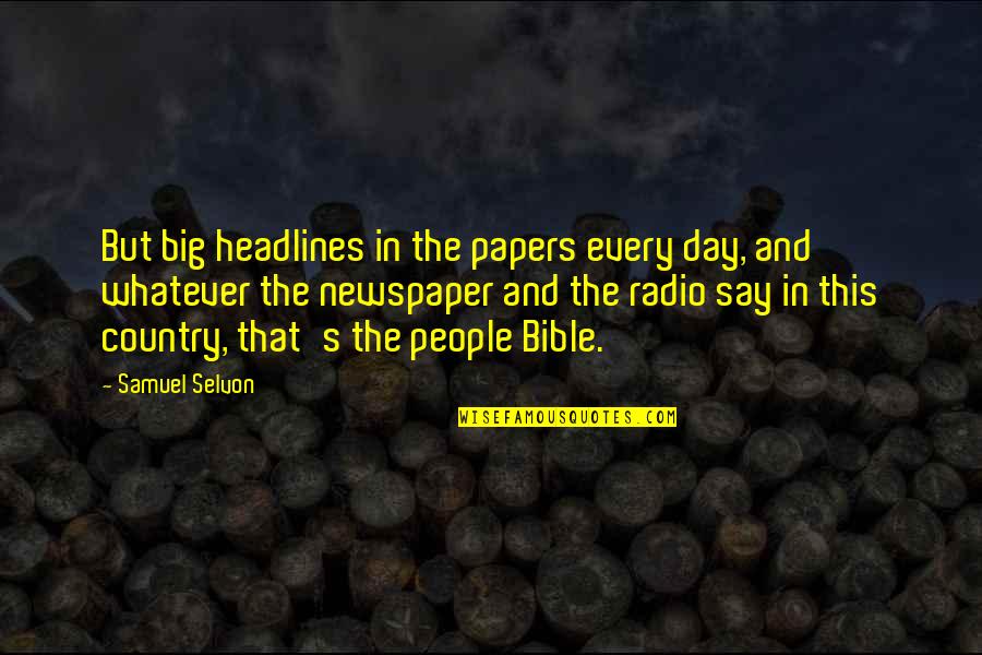 First Lady Dolley Madison Quotes By Samuel Selvon: But big headlines in the papers every day,