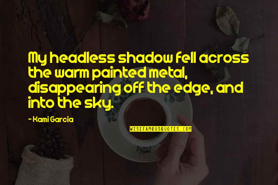 First Lady Kennedy Quotes By Kami Garcia: My headless shadow fell across the warm painted First Lady Kennedy Quotes By Kami Garcia: My headless shadow fell across the warm painted