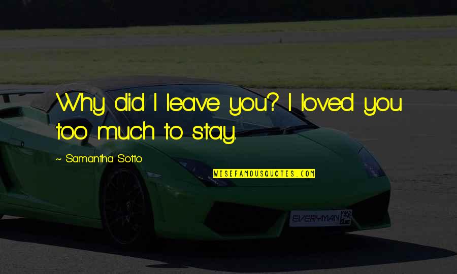 First Lady Kennedy Quotes By Samantha Sotto: Why did I leave you? I loved you First Lady Kennedy Quotes By Samantha Sotto: Why did I leave you? I loved you
