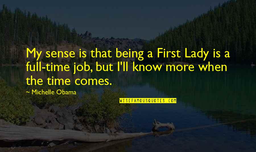 First Lady Michelle Obama Quotes By Michelle Obama: My sense is that being a First Lady