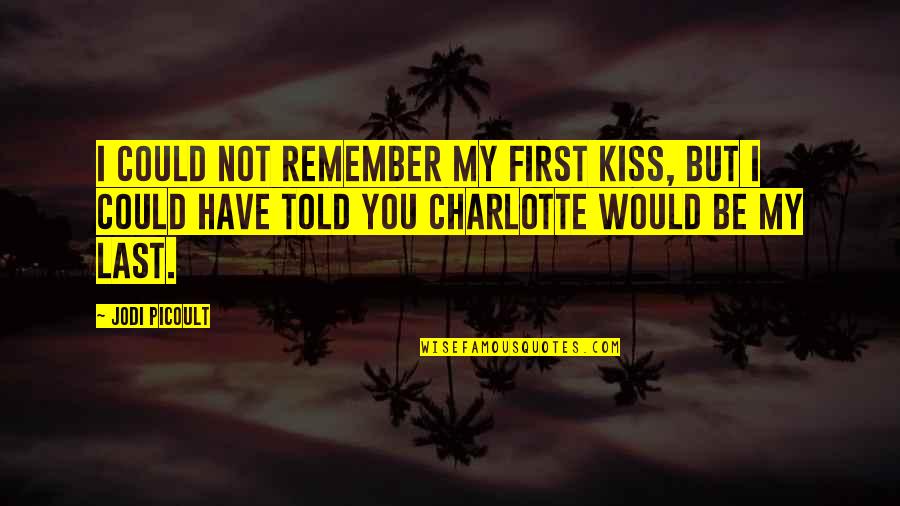 First Last Kiss Quotes By Jodi Picoult: I could not remember my first kiss, but