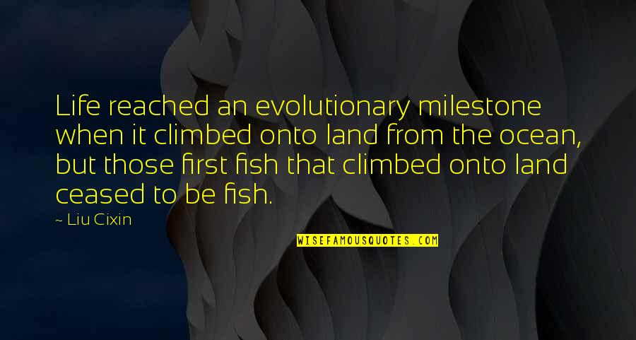 First Life Quotes By Liu Cixin: Life reached an evolutionary milestone when it climbed First Life Quotes By Liu Cixin: Life reached an evolutionary milestone when it climbed