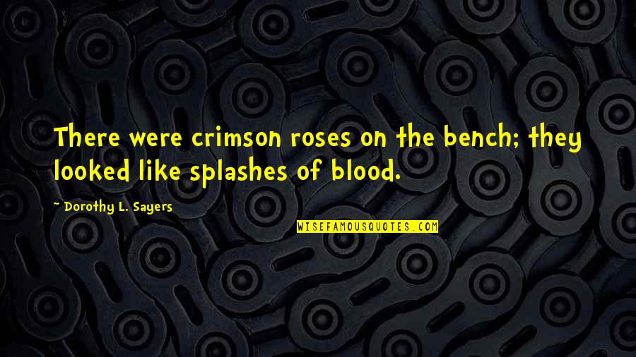First Lines Quotes By Dorothy L. Sayers: There were crimson roses on the bench; they