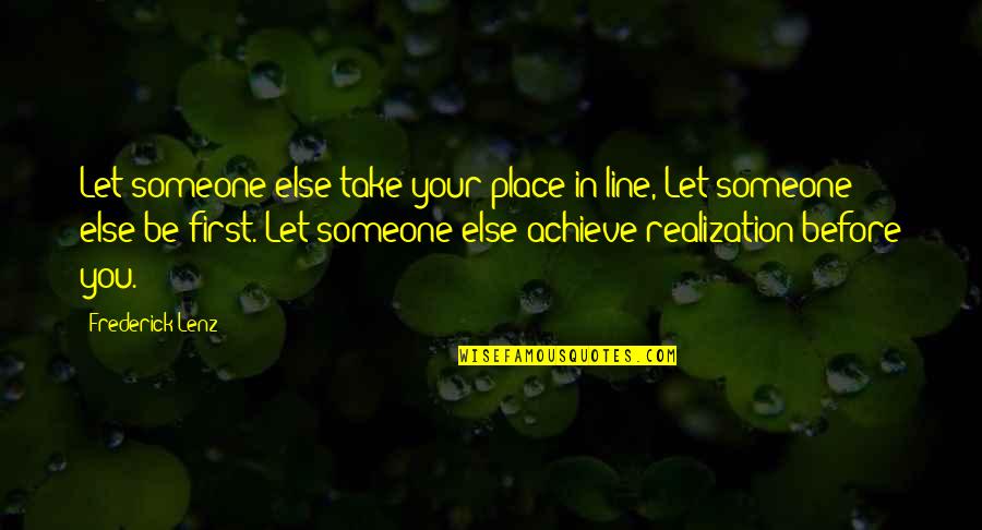 First Lines Quotes By Frederick Lenz: Let someone else take your place in line,