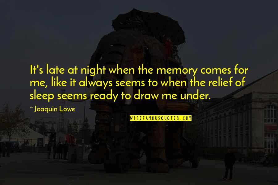 First Lines Quotes By Joaquin Lowe: It's late at night when the memory comes