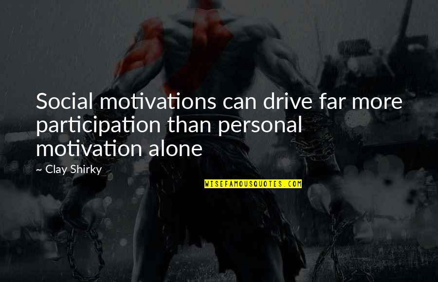 First Little Steps Quotes By Clay Shirky: Social motivations can drive far more participation than