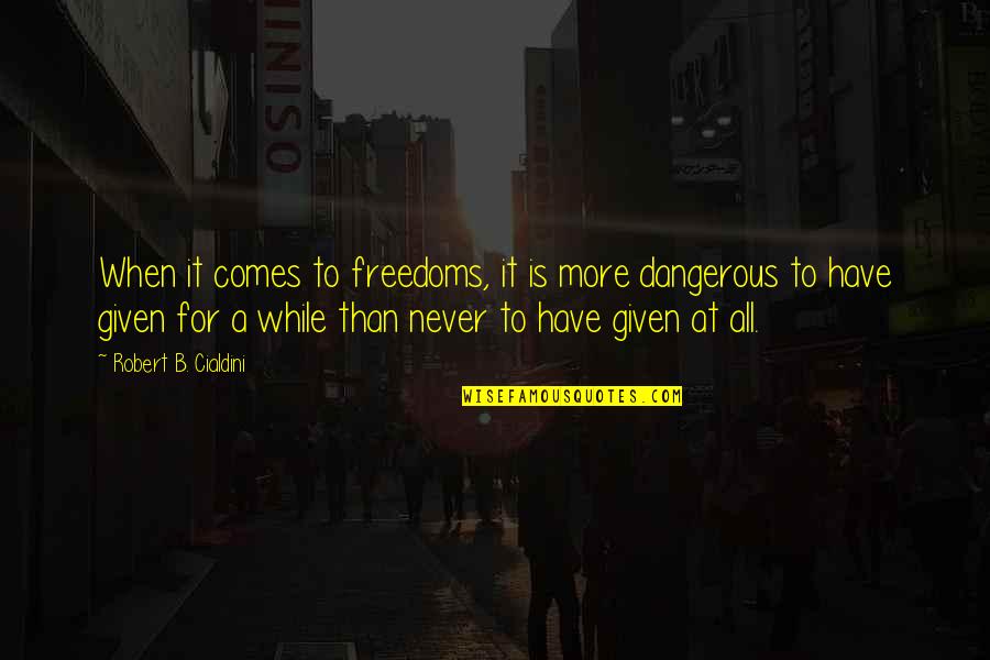 First Little Steps Quotes By Robert B. Cialdini: When it comes to freedoms, it is more