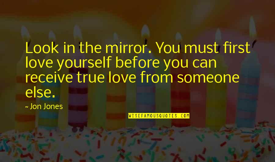 First Look Love Quotes By Jon Jones: Look in the mirror. You must first love