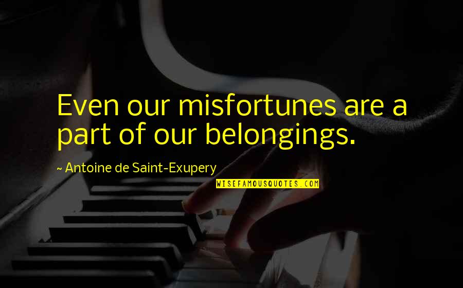 First Love And Heartbreak Quotes By Antoine De Saint-Exupery: Even our misfortunes are a part of our