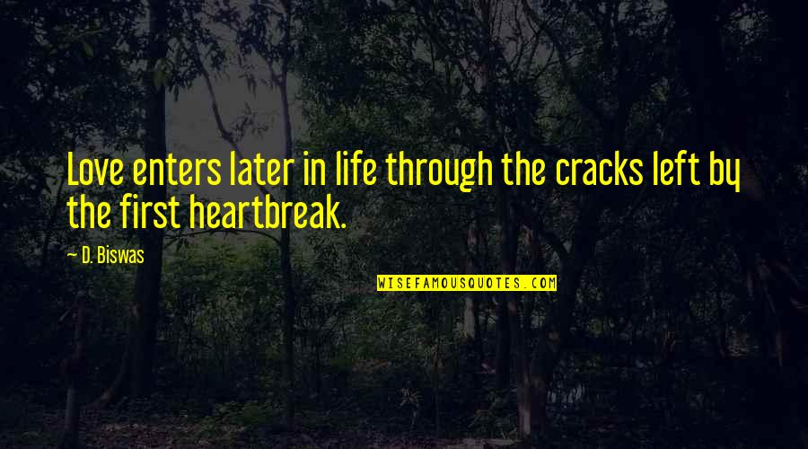 First Love And Heartbreak Quotes By D. Biswas: Love enters later in life through the cracks