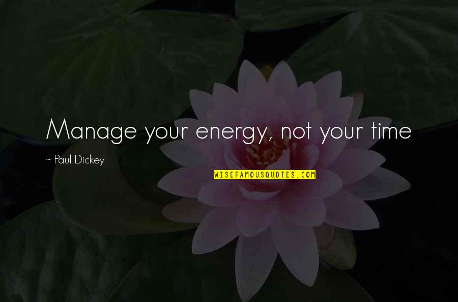 First Love And Heartbreak Quotes By Paul Dickey: Manage your energy, not your time