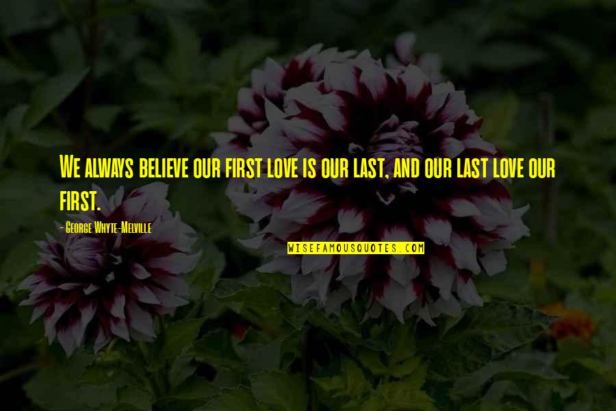 First Love And Last Love Quotes By George Whyte-Melville: We always believe our first love is our