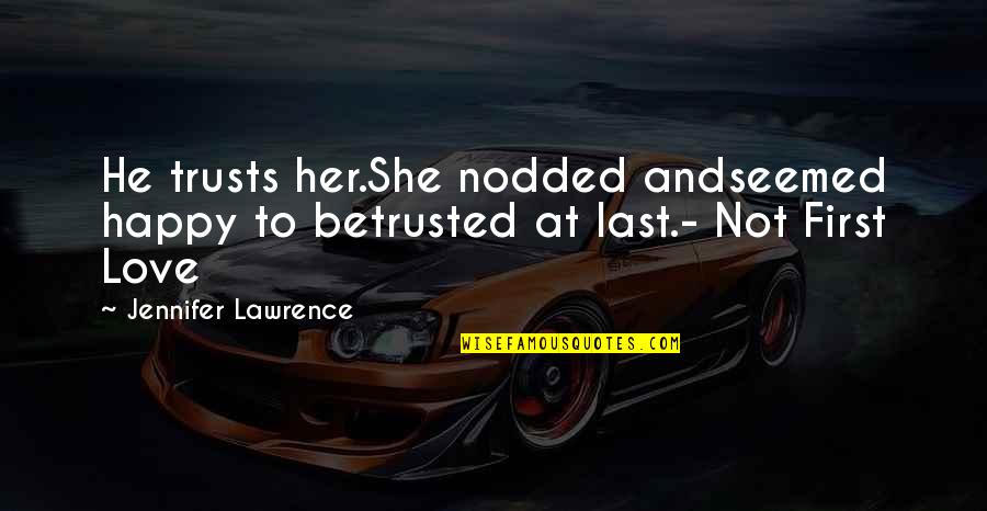 First Love And Last Love Quotes By Jennifer Lawrence: He trusts her.She nodded andseemed happy to betrusted