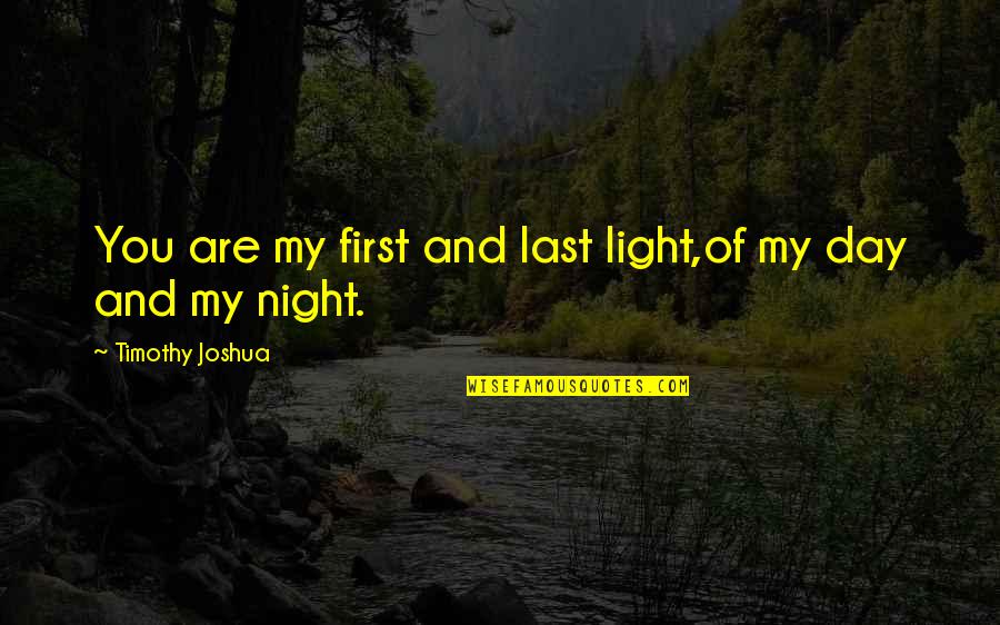 First Love And Last Love Quotes By Timothy Joshua: You are my first and last light,of my