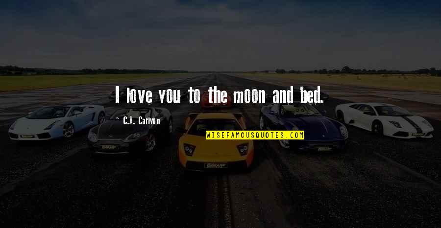 First Love And True Love Quotes By C.J. Carlyon: I love you to the moon and bed.