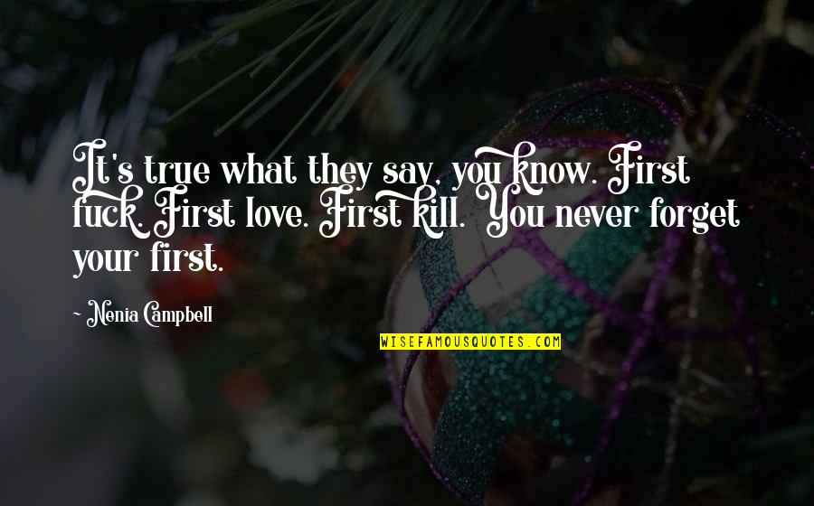 First Love And True Love Quotes By Nenia Campbell: It's true what they say, you know. First