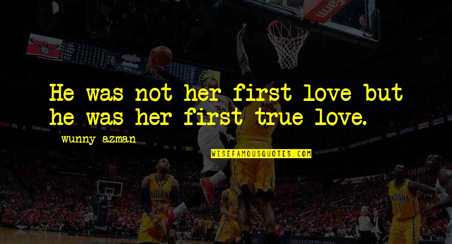 First Love And True Love Quotes By Wunny Azman: He was not her first love but he