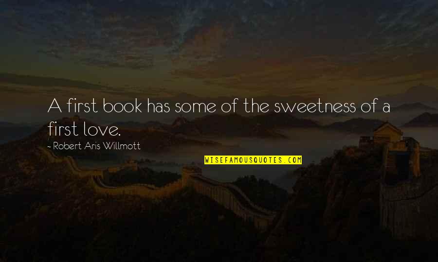 First Love Book Quotes By Robert Aris Willmott: A first book has some of the sweetness