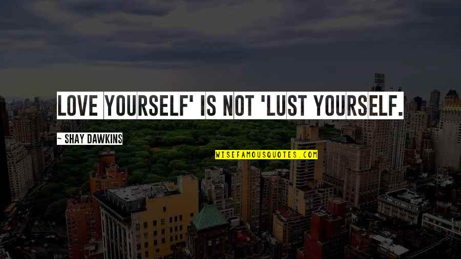 First Love Book Quotes By Shay Dawkins: Love yourself' is not 'Lust yourself.