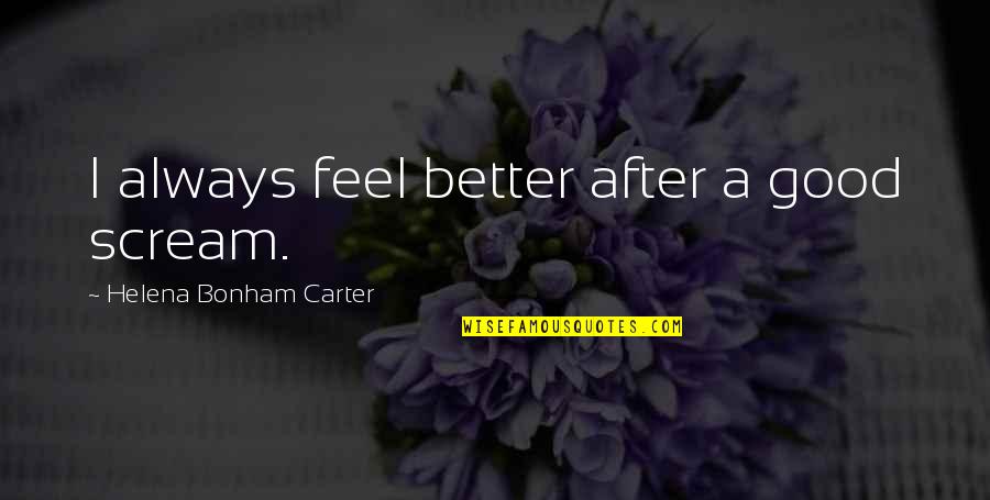 First Love Can Never Be Forgotten Quotes By Helena Bonham Carter: I always feel better after a good scream. First Love Can Never Be Forgotten Quotes By Helena Bonham Carter: I always feel better after a good scream.