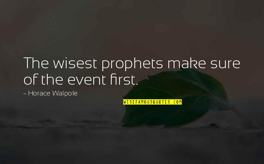 First Love Coming Back Quotes By Horace Walpole: The wisest prophets make sure of the event