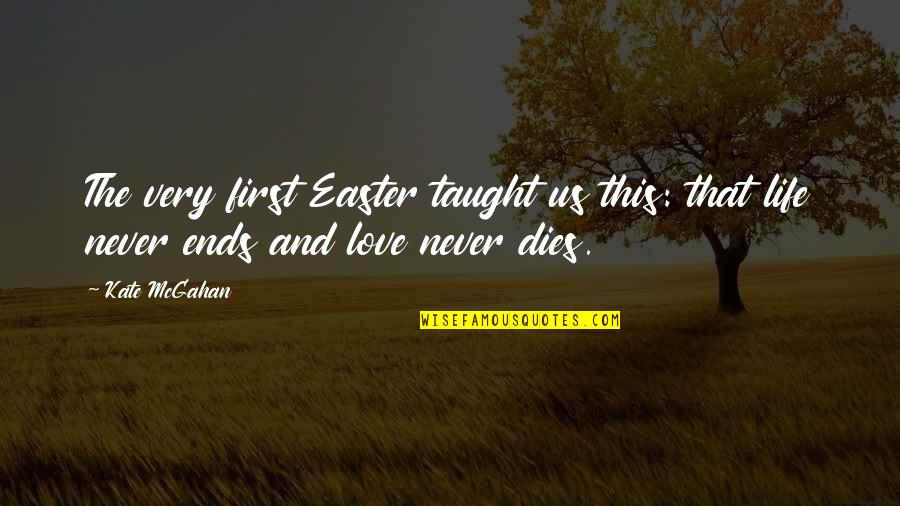 First Love Dies Quotes By Kate McGahan: The very first Easter taught us this: that