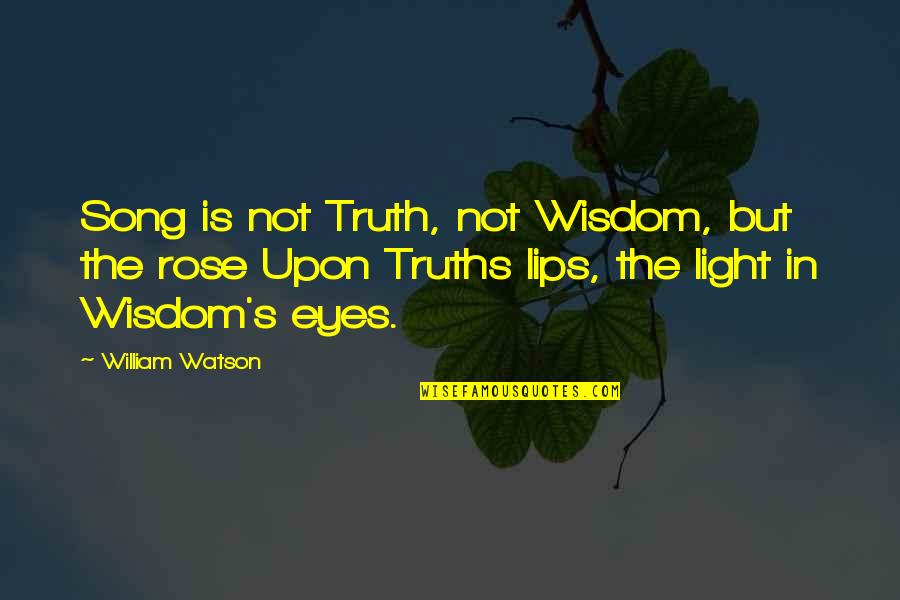 First Love Dies Quotes By William Watson: Song is not Truth, not Wisdom, but the