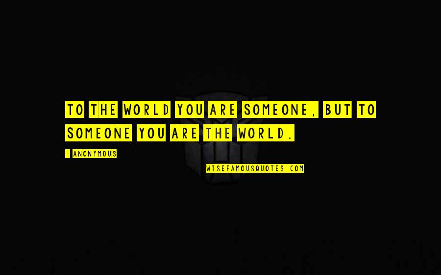 First Love Ending Quotes By Anonymous: To the world you are someone, but to