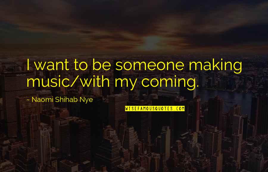 First Love Failure Quotes By Naomi Shihab Nye: I want to be someone making music/with my