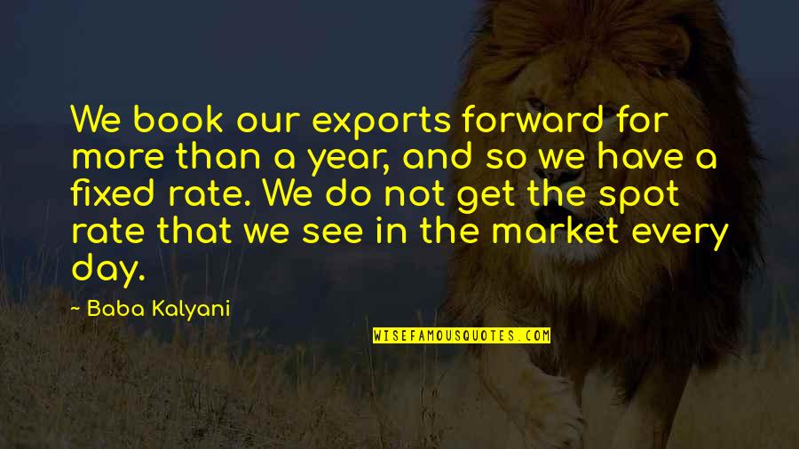 First Love Feeling Quotes By Baba Kalyani: We book our exports forward for more than First Love Feeling Quotes By Baba Kalyani: We book our exports forward for more than