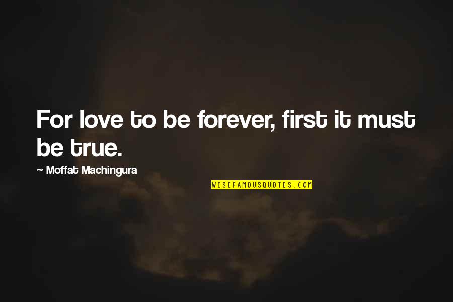 First Love Forever Quotes By Moffat Machingura: For love to be forever, first it must
