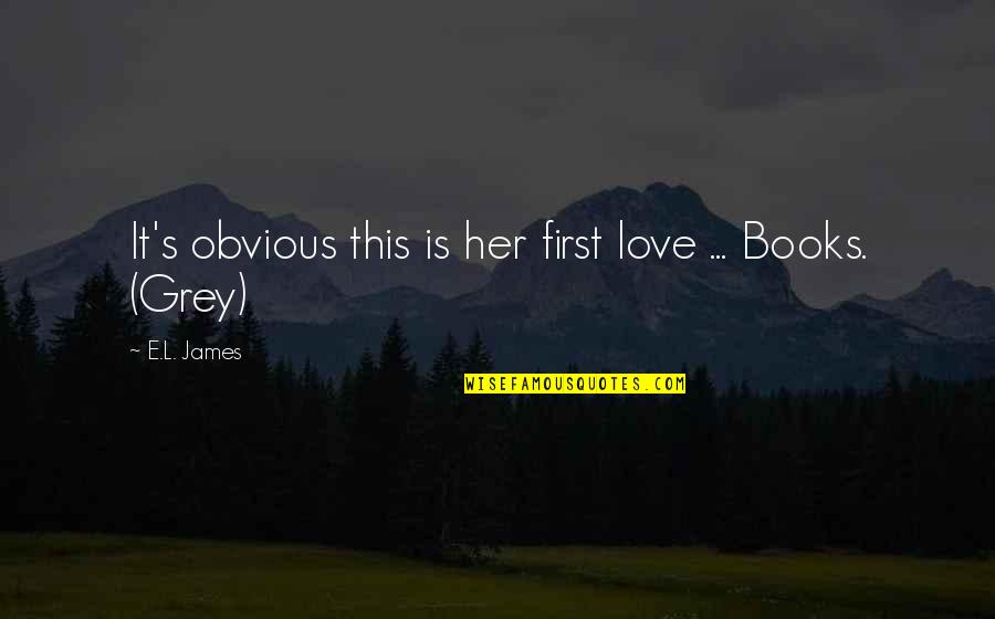 First Love From Books Quotes By E.L. James: It's obvious this is her first love ...