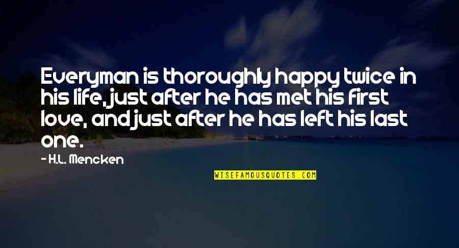 First Love Is Not True Love Quotes By H.L. Mencken: Everyman is thoroughly happy twice in his life,