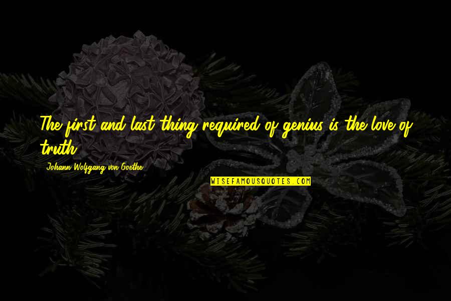 First Love Lasts Quotes By Johann Wolfgang Von Goethe: The first and last thing required of genius