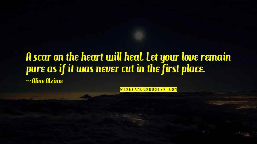 First Love Love Quotes By Aline Alzime: A scar on the heart will heal. Let