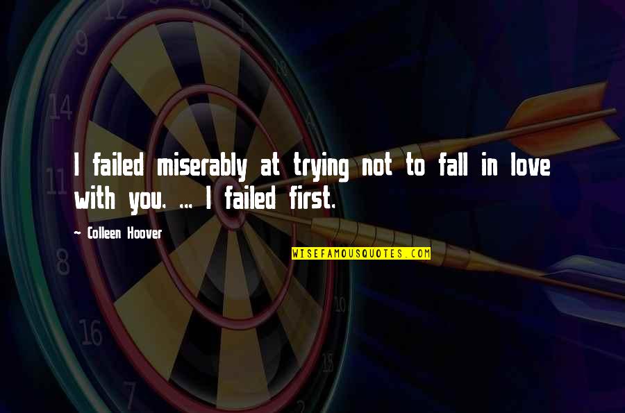 First Love Love Quotes By Colleen Hoover: I failed miserably at trying not to fall