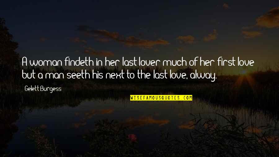 First Love Love Quotes By Gelett Burgess: A woman findeth in her last lover much