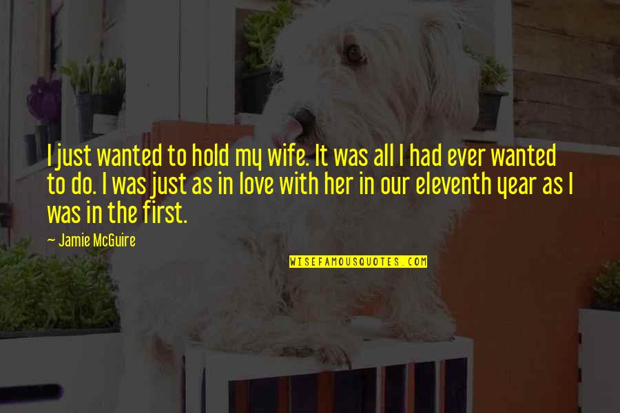 First Love Love Quotes By Jamie McGuire: I just wanted to hold my wife. It