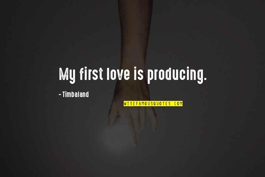 First Love Love Quotes By Timbaland: My first love is producing.